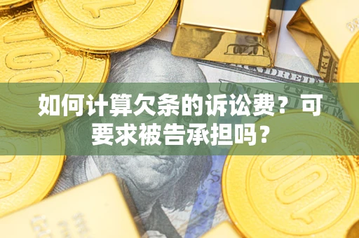 济南如何计算欠条的诉讼费?可要求被告承担吗? 济南如何计算欠条的诉讼费?可要求被告承担吗?