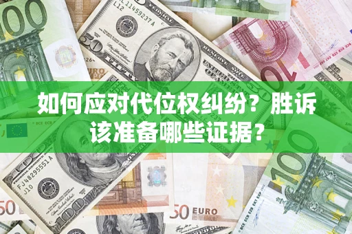 济南如何应对代位权纠纷?胜诉该准备哪些证据? 济南如何应对代位权纠纷?胜诉该准备哪些证据?