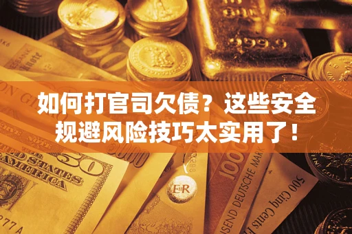 济南如何打官司欠债?这些安全规避风险技巧太实用了! 济南如何打官司欠债?这些安全规避风险技巧太实用了!