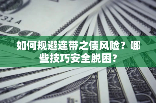 济南如何规避连带之债风险?哪些技巧安全脱困? 济南如何规避连带之债风险?哪些技巧安全脱困?